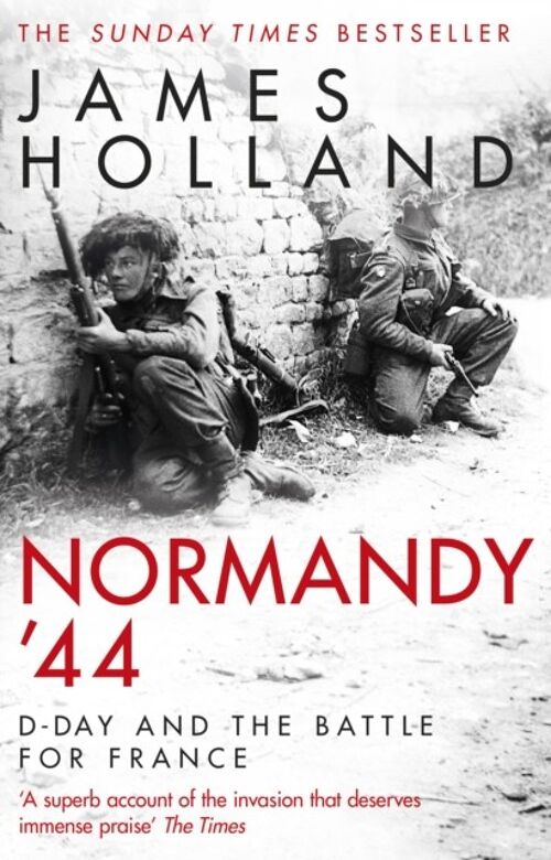 Normandy 44DDay and the Battle for France by James Holland