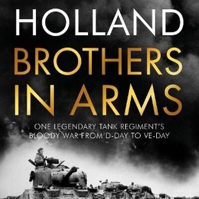 Brothers in ArmsOne Legendary Tank Regiments Bloody War from DDay t by James Holland