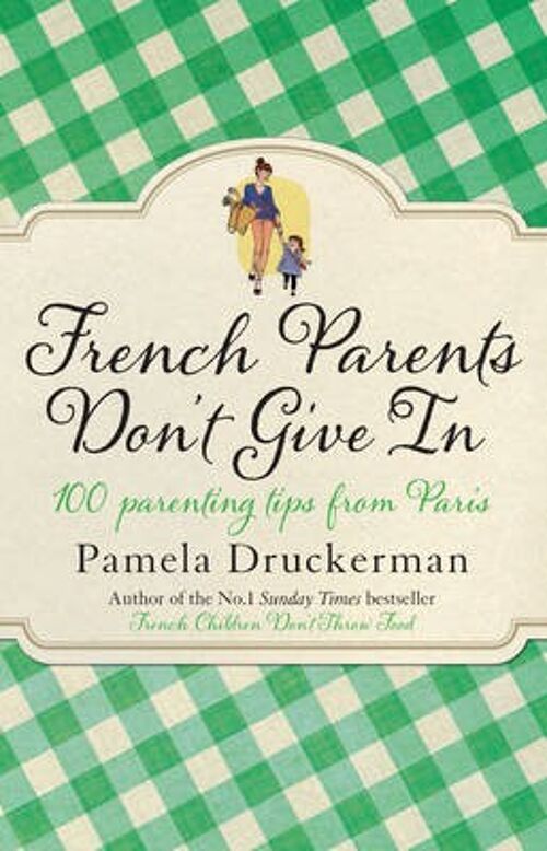 French Parents Dont Give In by Pamela Druckerman