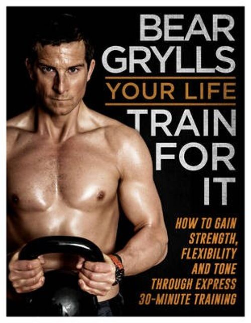 Your Life  Train For It by Bear Grylls