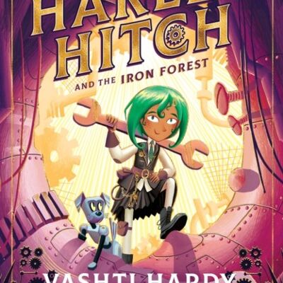 Harley Hitch and the Iron Forest by Vashti Hardy