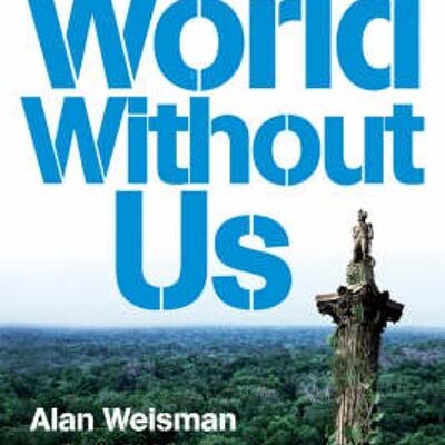 The World Without Us by Alan Weisman