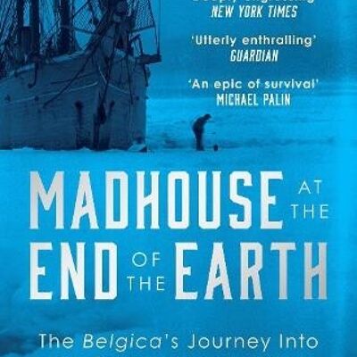 Madhouse at the End of the EarthThe Belgicas Journey into the Dark A by Julian Sancton