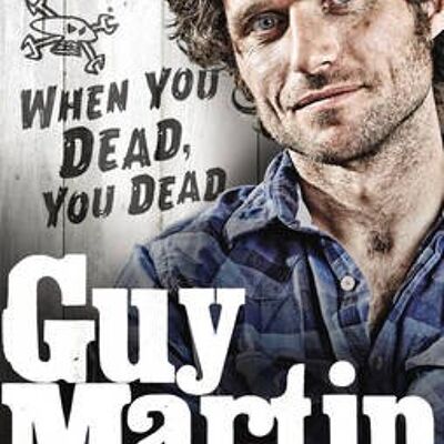 Guy Martin When You Dead You Dead by Guy Martin