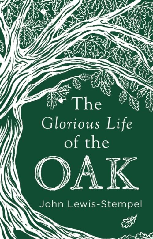The Glorious Life of the Oak by John LewisStempel