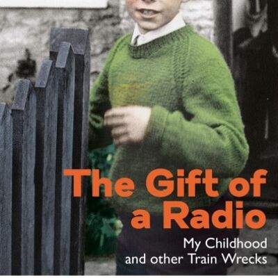 Gift of a RadioTheMy Childhood and other Train Wrecks by Justin Webb