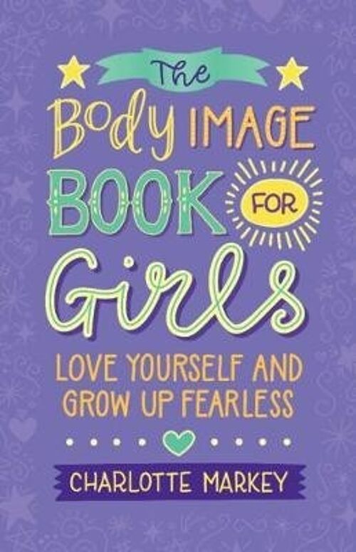The Body Image Book for Girls Love Yourself and Grow Up Fearless by Charlotte Markey