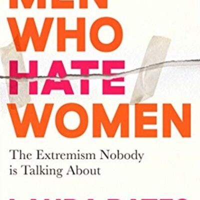 Men Who Hate Women by Laura Bates