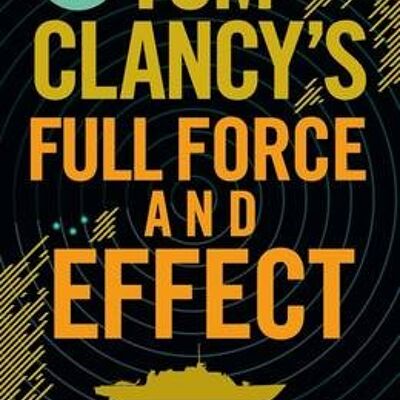 Tom Clancys Full Force and Effect by Mark Greaney