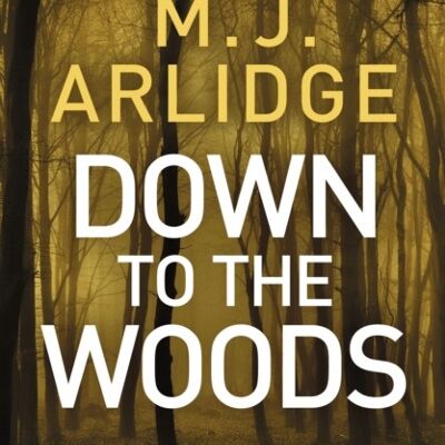 Down to the Woods by M. J. Arlidge