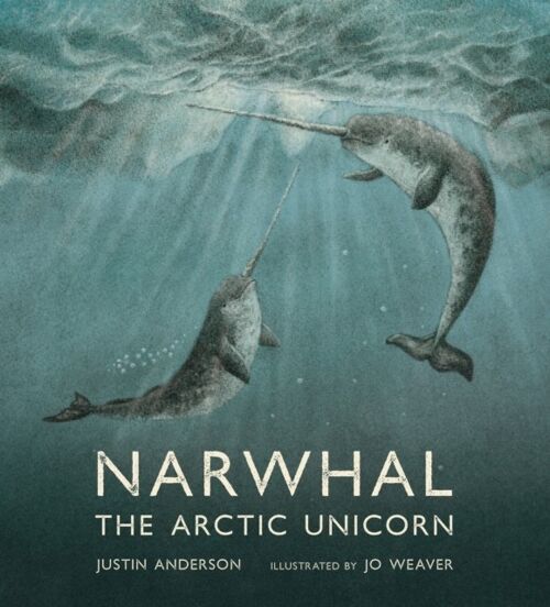 Narwhal The Arctic Unicorn by Justin Anderson