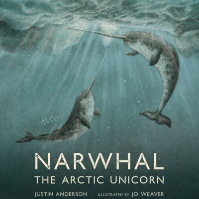 Narwhal The Arctic Unicorn by Justin Anderson