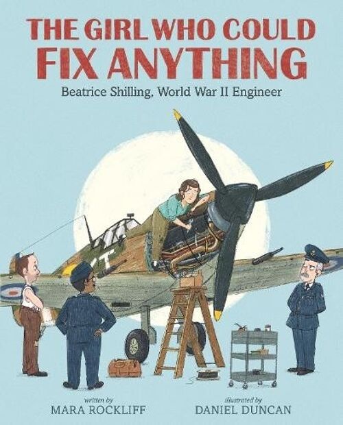 The Girl Who Could Fix Anything Beatrice Shilling World War II Engineer by Mara Rockliff