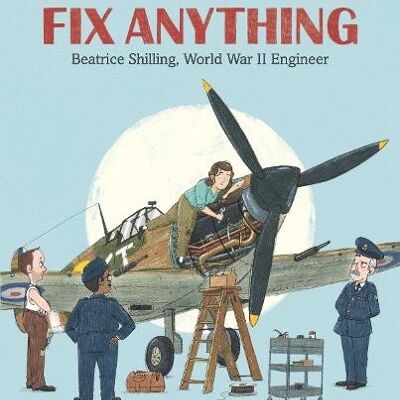 The Girl Who Could Fix Anything Beatrice Shilling World War II Engineer by Mara Rockliff