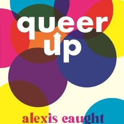 Queer Up An Uplifting Guide to LGBTQ Love Life and Mental Health by Alexis Caught