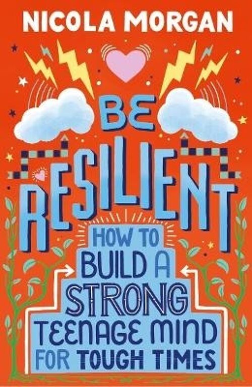 Be Resilient How to Build a Strong Teenage Mind for Tough Times by Nicola Morgan