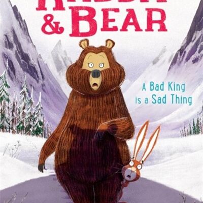 Rabbit and Bear A Bad King is a Sad Thing by Julian Gough