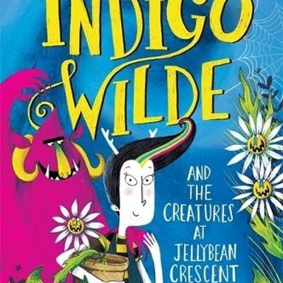 Indigo Wilde and the Creatures at Jellybean Crescent by Pippa Curnick