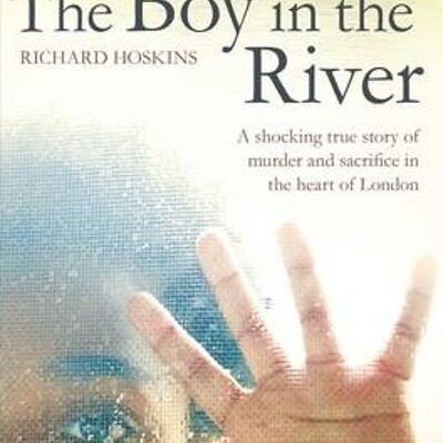 The Boy in the River A shocking true story of ritual murder and sacrifice in the heart of London by Richard Hoskins