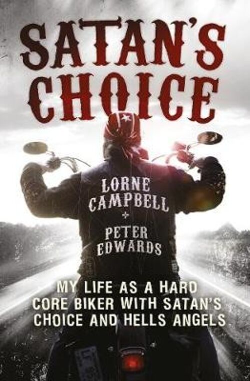 Satans Choice My Life as a Hard Core Biker with Satans Choice and Hells Angels by Lorne CampbellPeter Edwards
