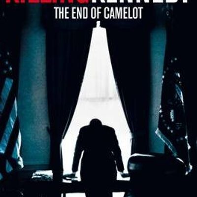 Killing Kennedy The End of Camelot by Bill OReillyMartin Dugard