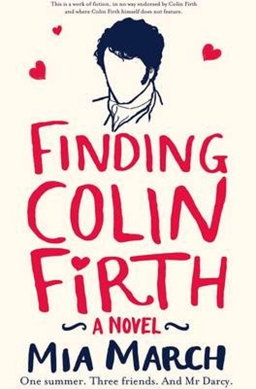 Finding Colin Firth One Summer. Three Women. And Mr Darcy. by Mia March