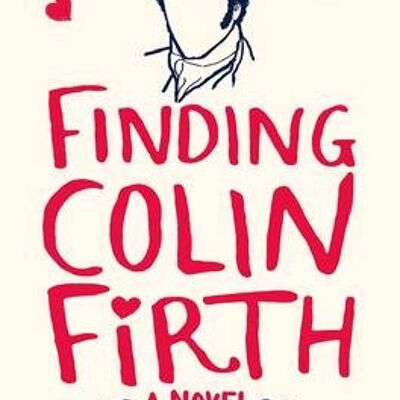 Finding Colin Firth One Summer. Three Women. And Mr Darcy. by Mia March