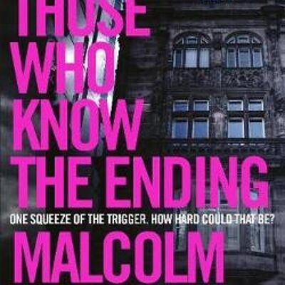 For Those Who Know the Ending by Malcolm Mackay