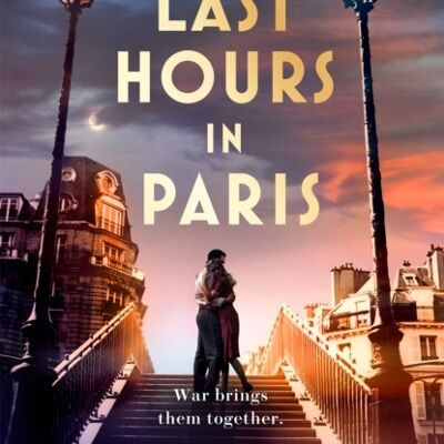 The Last Hours in Paris A magnificent story of love and sacrifice in WW2 for lovers of historical fiction by Ruth Druart
