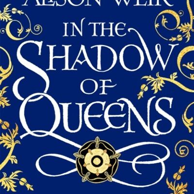 In the Shadow of Queens by Alison Weir