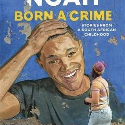 Born A Crime Stories from a South African Childhood by Trevor Noah