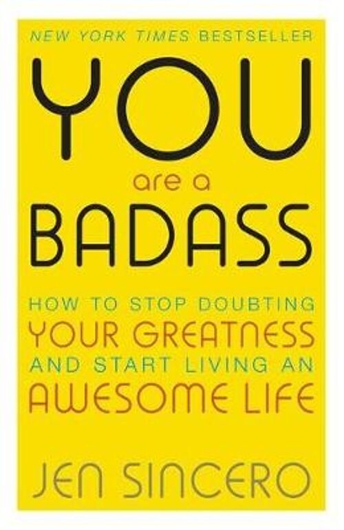 You Are a Badass How to Stop Doubting Your Greatness and Start Living an Awesome Life by Jen SinceroJen Sincero