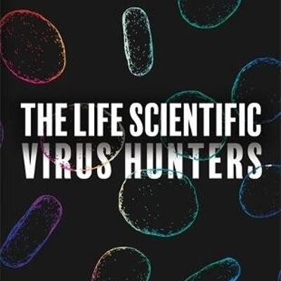 The Life Scientific Virus Hunters by Anna Buckley