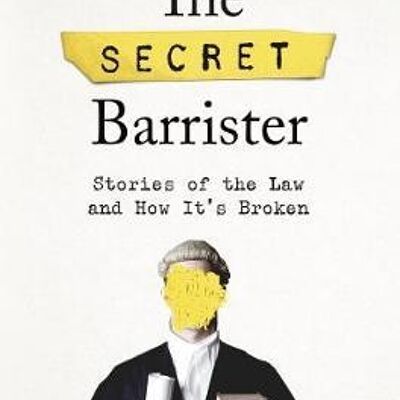 Secret BarristerTheStories of the Law and How Its Broken by The Secret Barrister