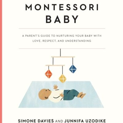 The Montessori Baby A Parents Guide to Nurturing Your Baby with Love Respect and Understanding by Simone DaviesJunnifa Uzodike