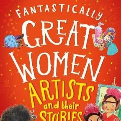 Fantastically Great Women Artists and Their Stories by Ms Kate Pankhurst