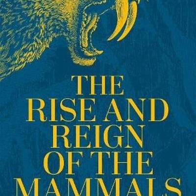 Rise and Reign of the MammalsThe by Steve Brusatte