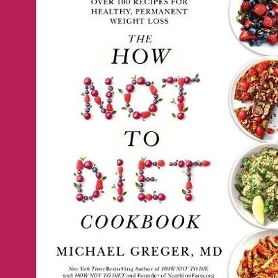 The How Not to Diet Cookbook by Michael Greger