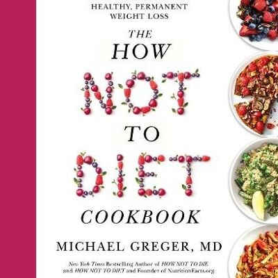 The How Not to Diet Cookbook by Michael Greger