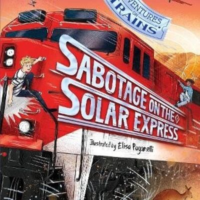 Sabotage on the Solar ExpressAdventures on Trains by M. G. LeonardSam Sedgman