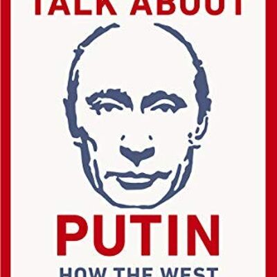 We Need to Talk About PutinHow the West gets him wrong by Mark Galeotti