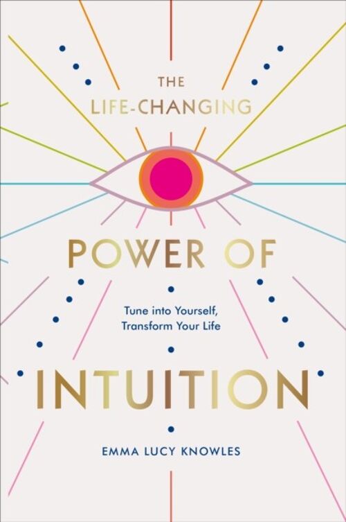 The LifeChanging Power of Intuition by Emma Lucy Knowles