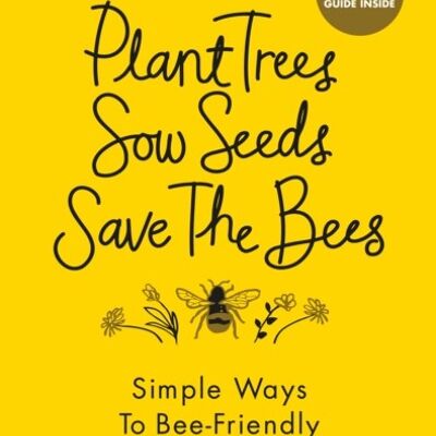 Plant Trees Sow Seeds Save The Bees by Nicola Bradbear
