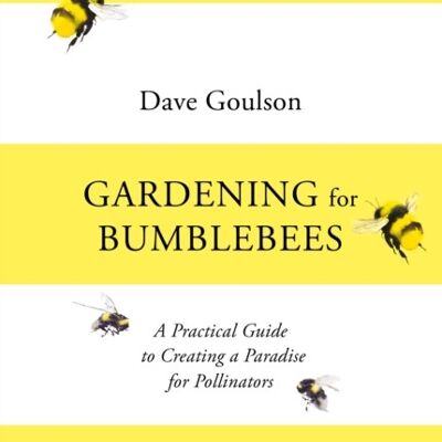 Gardening for BumblebeesA Practical Guide to Creating a Paradise for by Dave Goulson