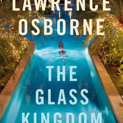 The Glass Kingdom by Lawrence Osborne