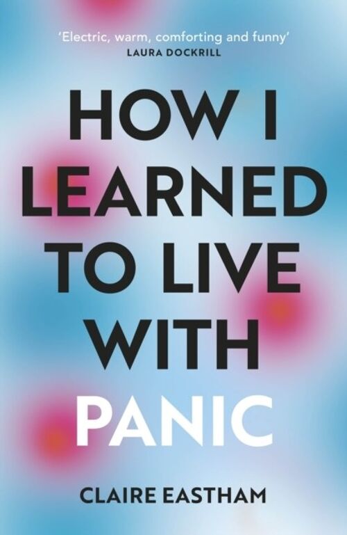 How I Learned to Live With Panic by Claire Eastham