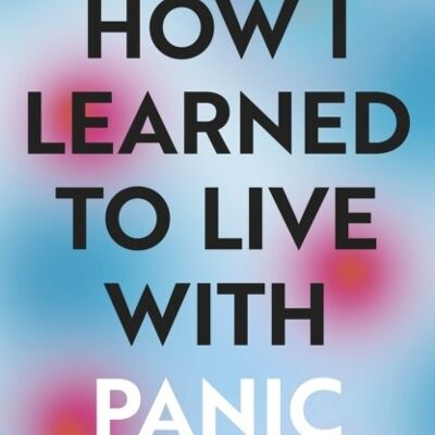 How I Learned to Live With Panic by Claire Eastham