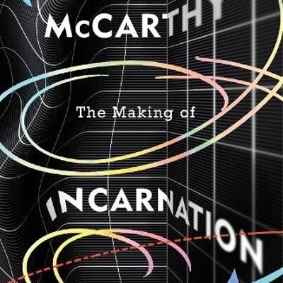 The Making of Incarnation From the Twice Booker Shorlisted Author of C and Satin Island by Tom McCarthy