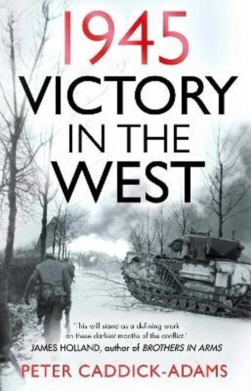 1945 Victory in the West by CaddickAdams & Prof. Peter & TD & VR & BA Hons & PhD & FRHistS & FRGS & KJ
