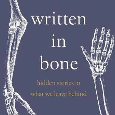 Written In Bonehidden stories in what we leave behind by Professor Sue Black